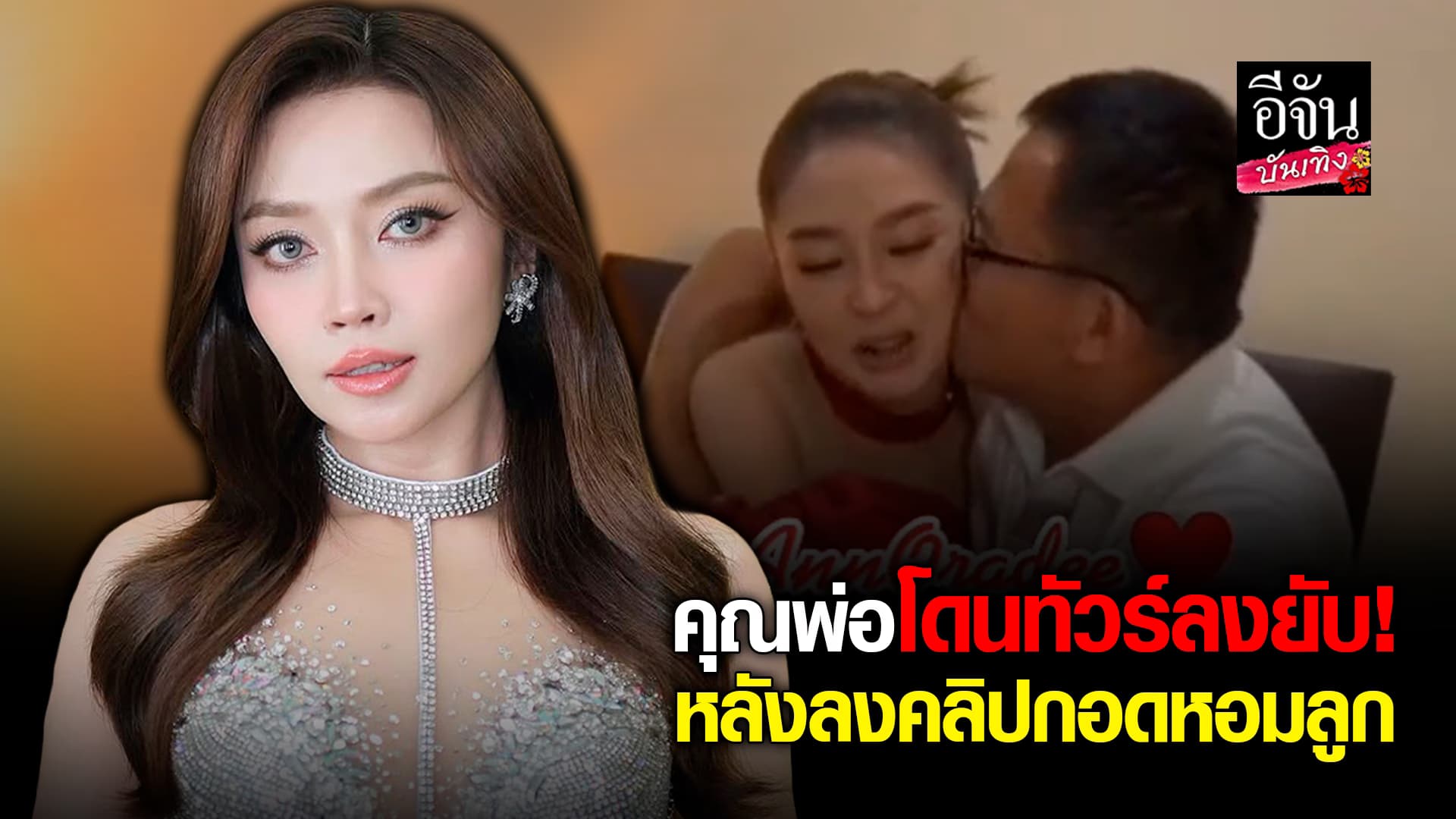 🎬คลิปบันเทิง : คุณพ่อ แอน อรดี โดยทัวร์ลงหนัก หลังลงคลิปหอมลูกสาว ชาวเน็ตลั่นน่าเกลียด