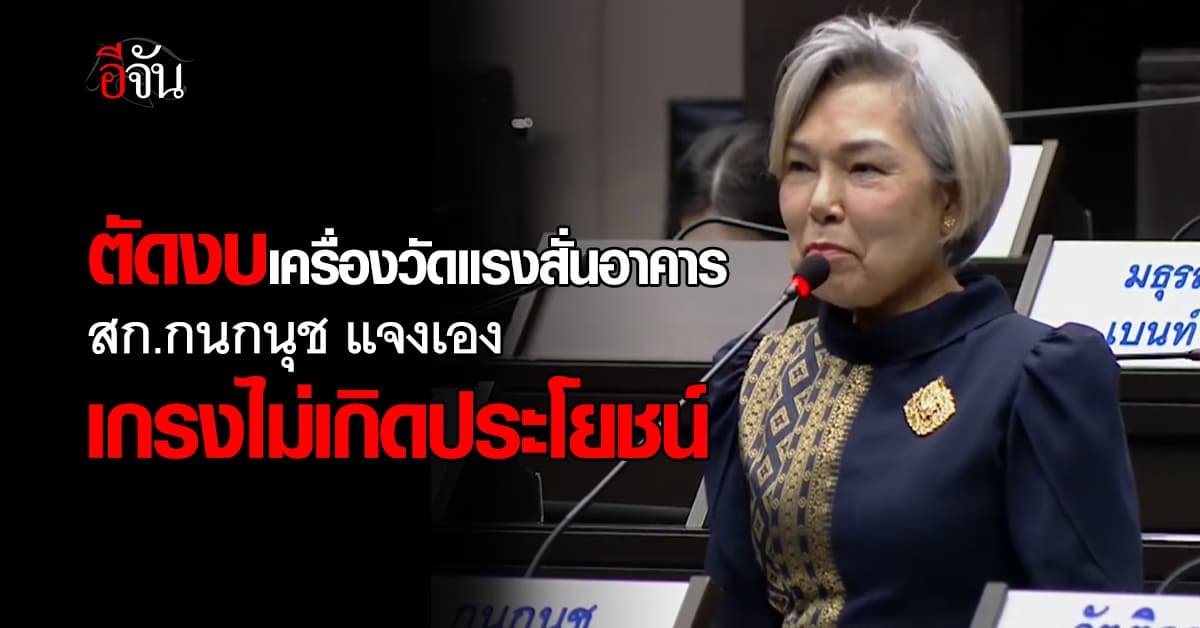 สก.กนกนุช แจงยิบ ประเด็นตัดงบเครื่องวัดแรงสั่น 9 ล้าน ยันทำตามหน้าที่