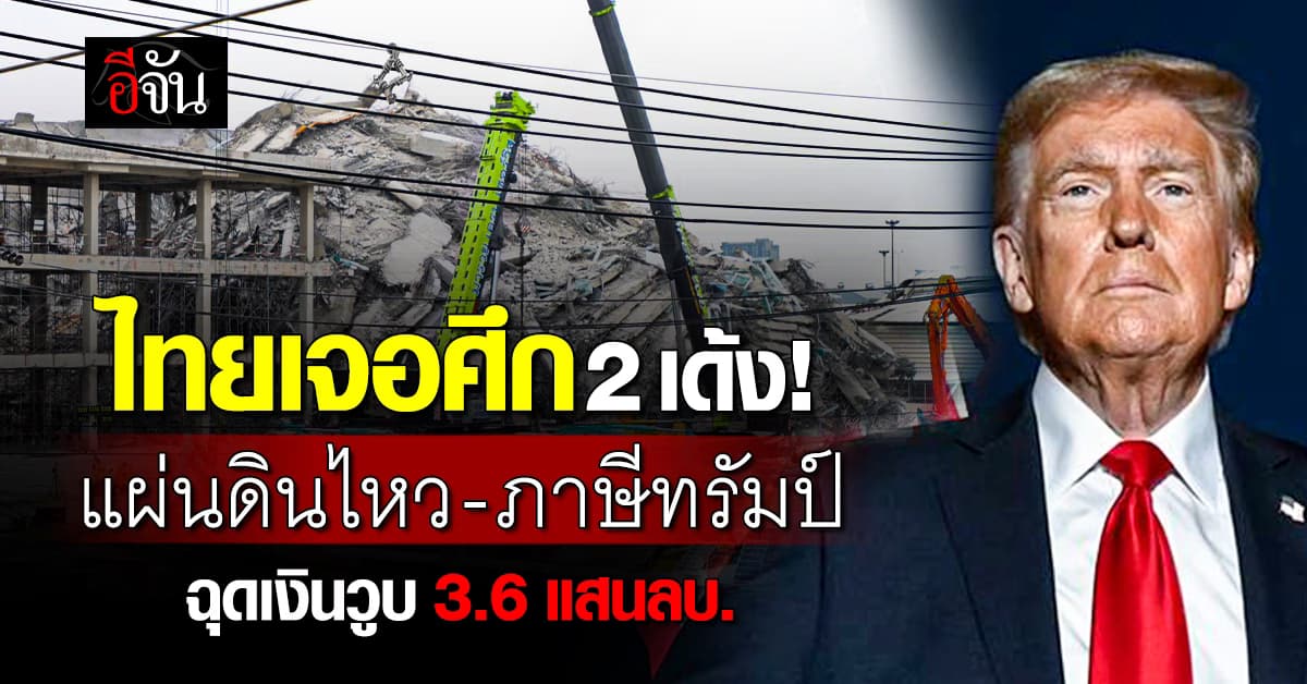 ไทยเจอศึก 2 เด้ง แผ่นดินไหว-ภาษีทรัมป์ ทุบเศรษฐกิจวูบ 3.6 แสนล้าน