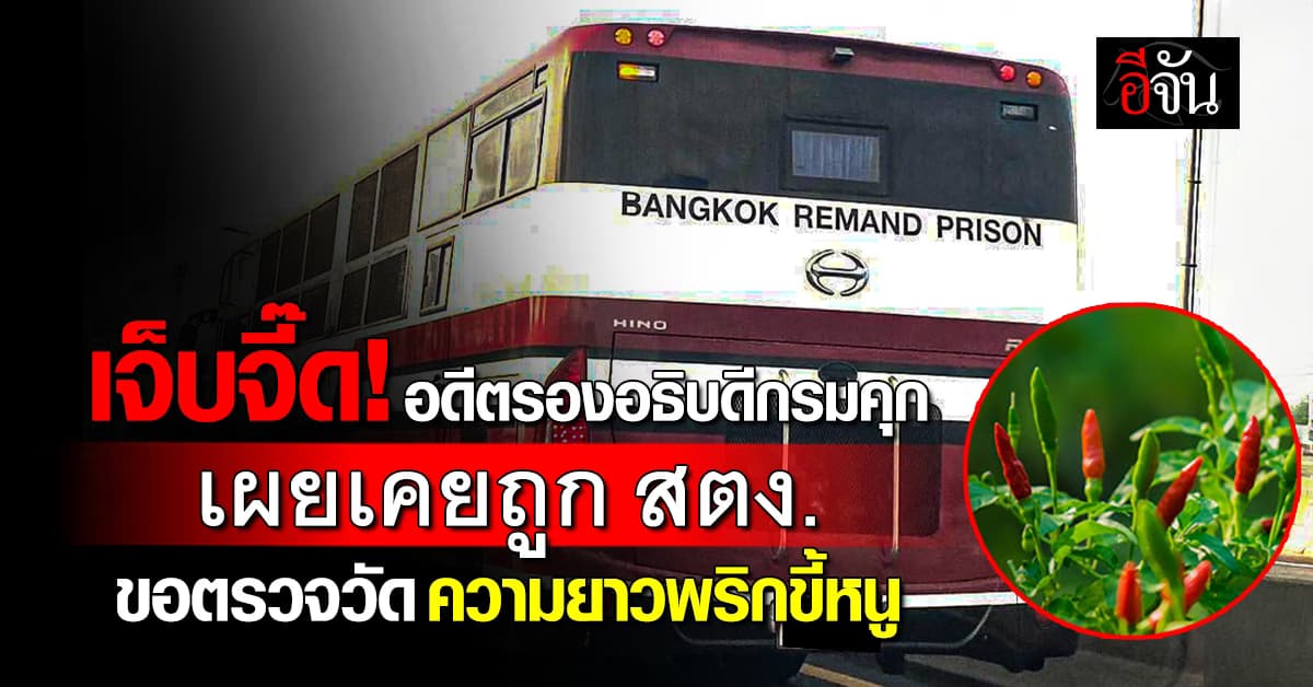 เจ็บจี๊ด! อดีตรองอธิบดีกรมคุก เผยเคยถูก สตง.ขอตรวจวัด “ความยาวพริกขี้หนู”