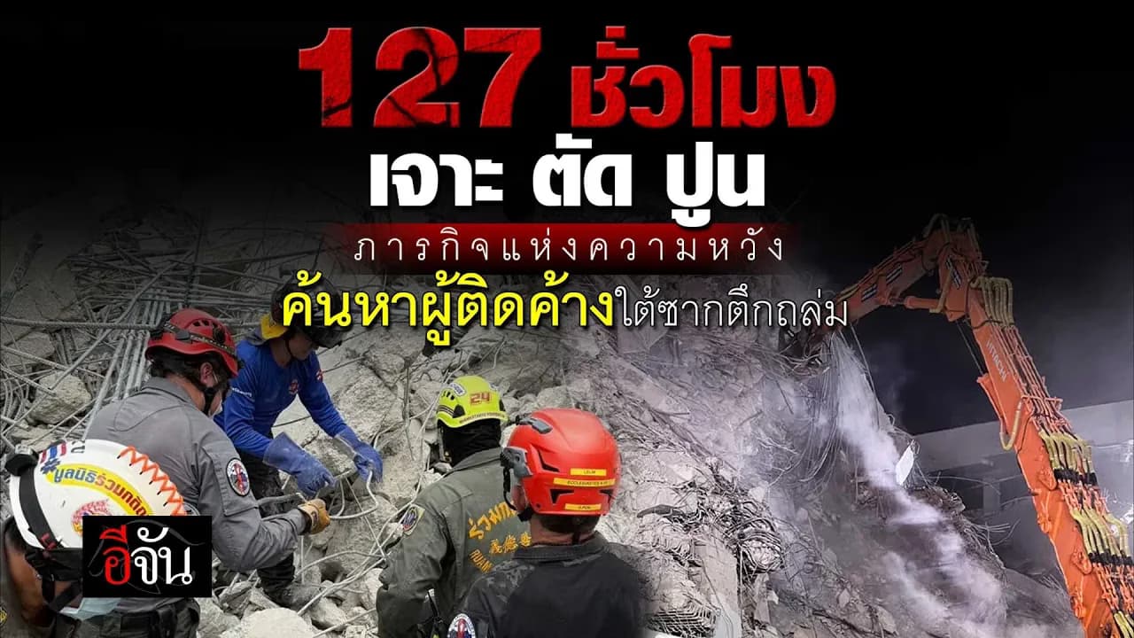 🎬 127 ชั่วโมง ภารกิจแห่งความหวัง ค้นหาผู้ติดค้างใต้ซาก ตึกถล่ม