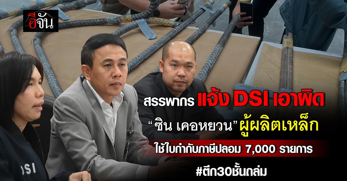 สรรพากร แจ้ง DSI เอาผิด “ซิน เคอหยวน” บริษัทผลิตเหล็ก สร้างตึก สตง. ใช้ใบกำกับภาษีปลอม 7,000 รายการ 