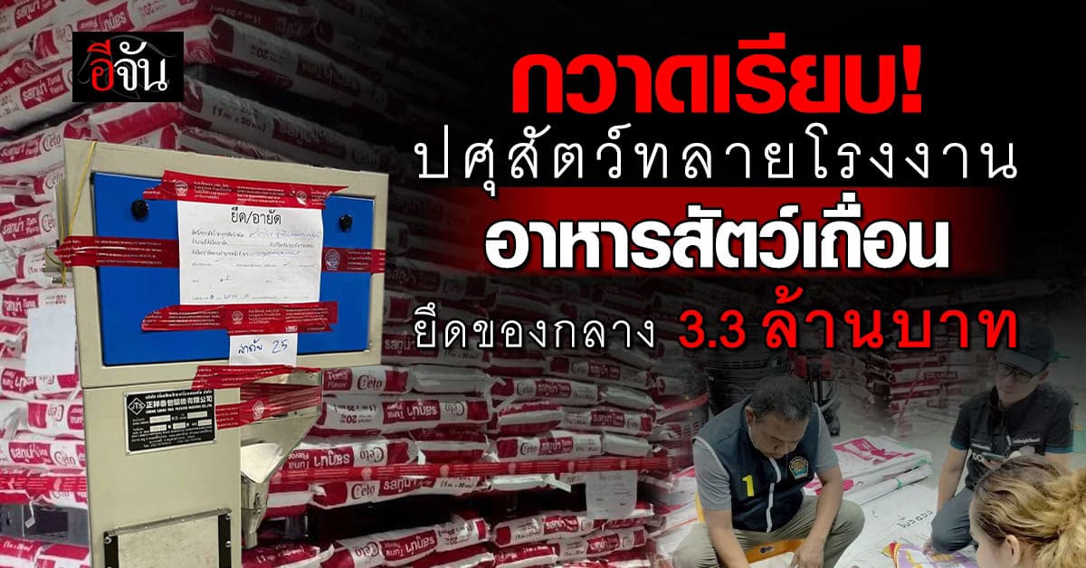 ปศุสัตว์ ทลายโรงงาน ผลิตอาหารสัตว์เถื่อน ยึดของกลาง 3.3 ล้านบาท