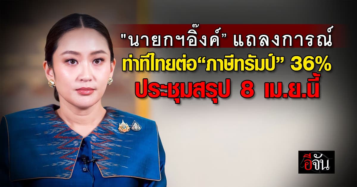 “นายกฯอิ๊งค์” ออกแถลงการณ์เพิ่มนำเข้าสินค้าสหรัฐฯ ประชุมสรุป 8 เม.ย.นี้