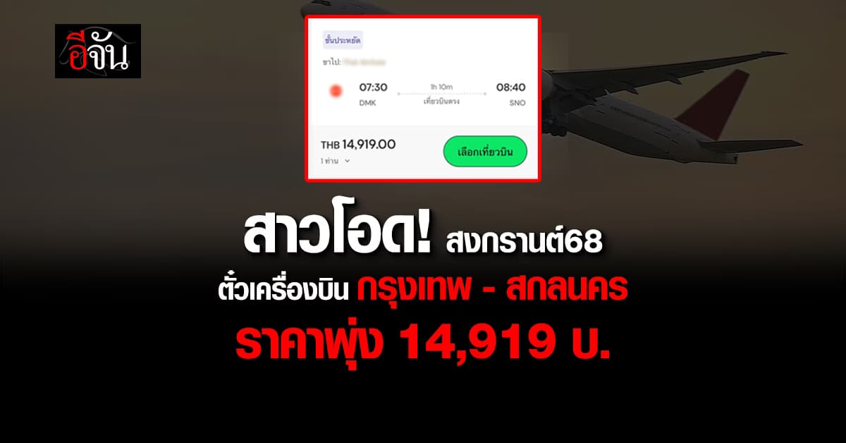 สาวกุมขมับ! จะกลับบ้านสงกรานต์ ราคาตั๋วเครื่องบิน กรุงเทพ – สกลนคร พุ่ง 14,919 บาท  
