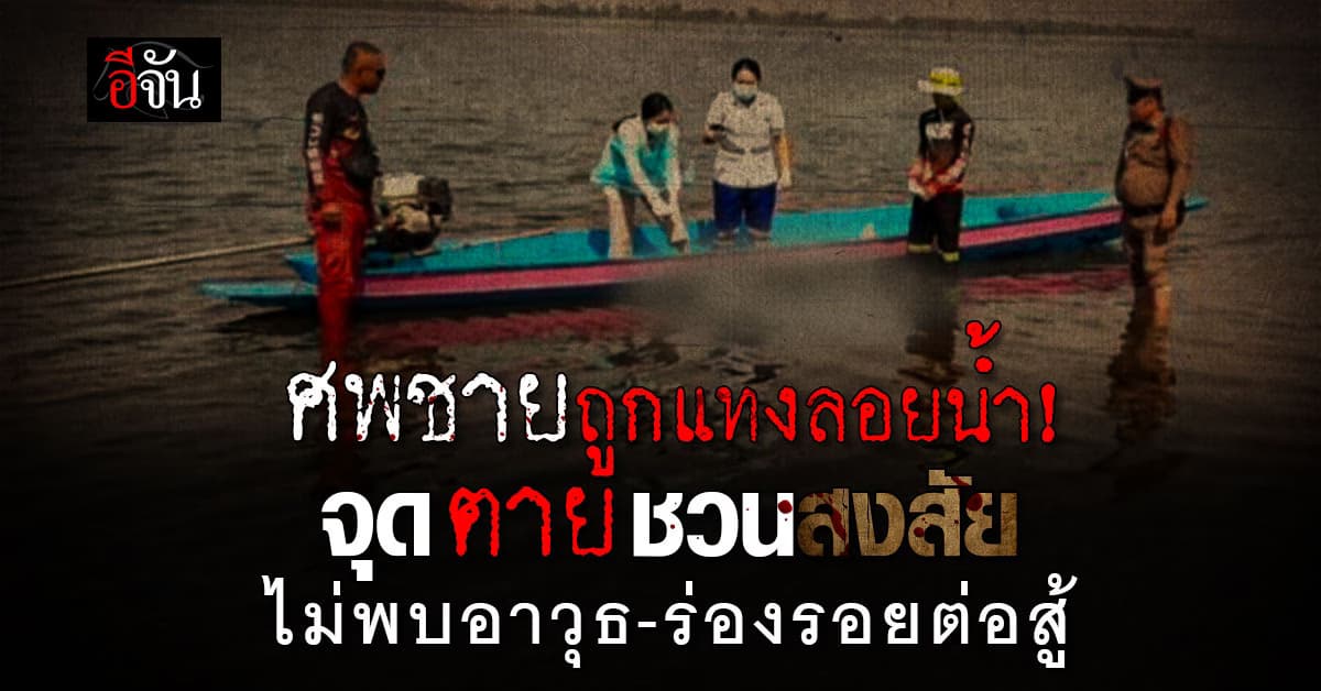 พบศพชายลอยน้ำดับปริศนา! มีแผลถูกแทงใต้ราวนม 5 จุด