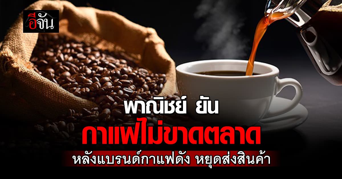 “พาณิชย์” ยัน กาแฟไม่ขาดตลาด เผยยังมีขายปกติ