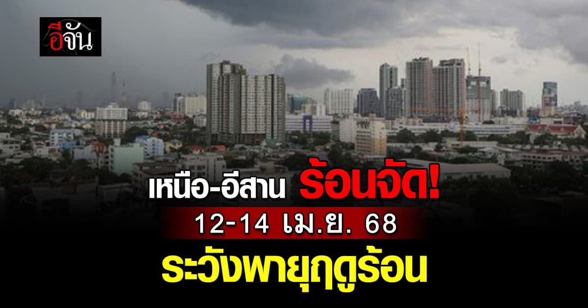 กรมอุตุนิยมวิทยา พยากรณ์อากาศ เหนือ-อีสาน ร้อนจัด ระวังพายุฤดูร้อน!