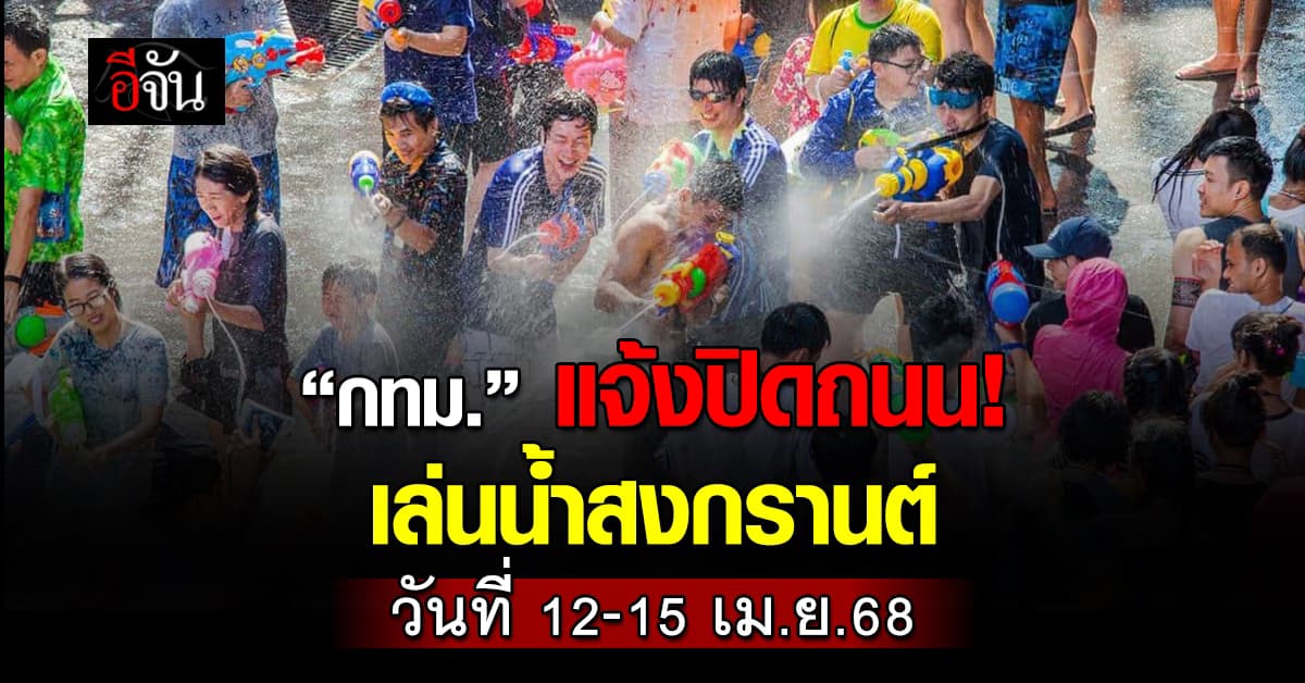 กทม. เปิดแผนปิดถนนเล่นสงกรานต์ 11-15 เม.ย.68