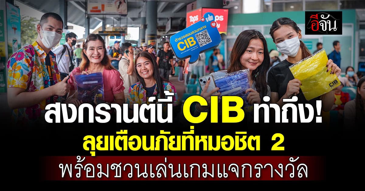 CIB ลุยสถานีขนส่งหมอชิต 2 เตือนภัยช่วงสงกรานต์ พร้อมชวนเล่นเกมแจกรางวัล 