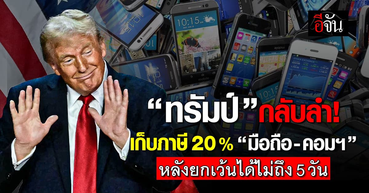 งงทั้งโลก! “ทรัมป์” กลับลำ “เก็บภาษี 20% โทรศัพท์-คอมฯ” หลังยกเว้นไม่ถึง 5 วัน