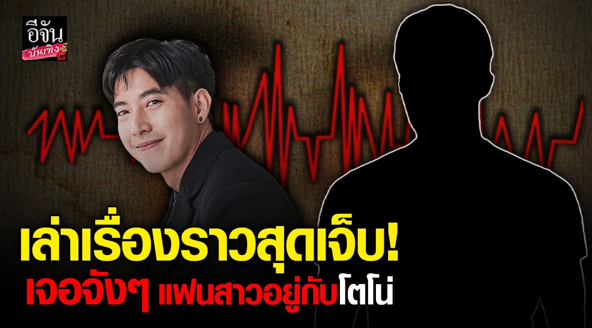 อดีตแฟนหนุ่มของสาวบุคคลที่ 3 โทรเล่าเรื่องราวสุดเจ็บกับ ผจก. โตโน่