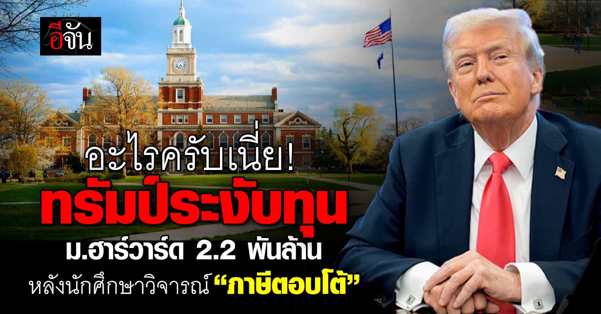 ทรัมป์ ระงับทุน 2.2 พันล้าน ที่ให้ ม.ฮาร์วาร์ด อ้าง ไม่ยอมเปลี่ยนกฏตามคำขอ