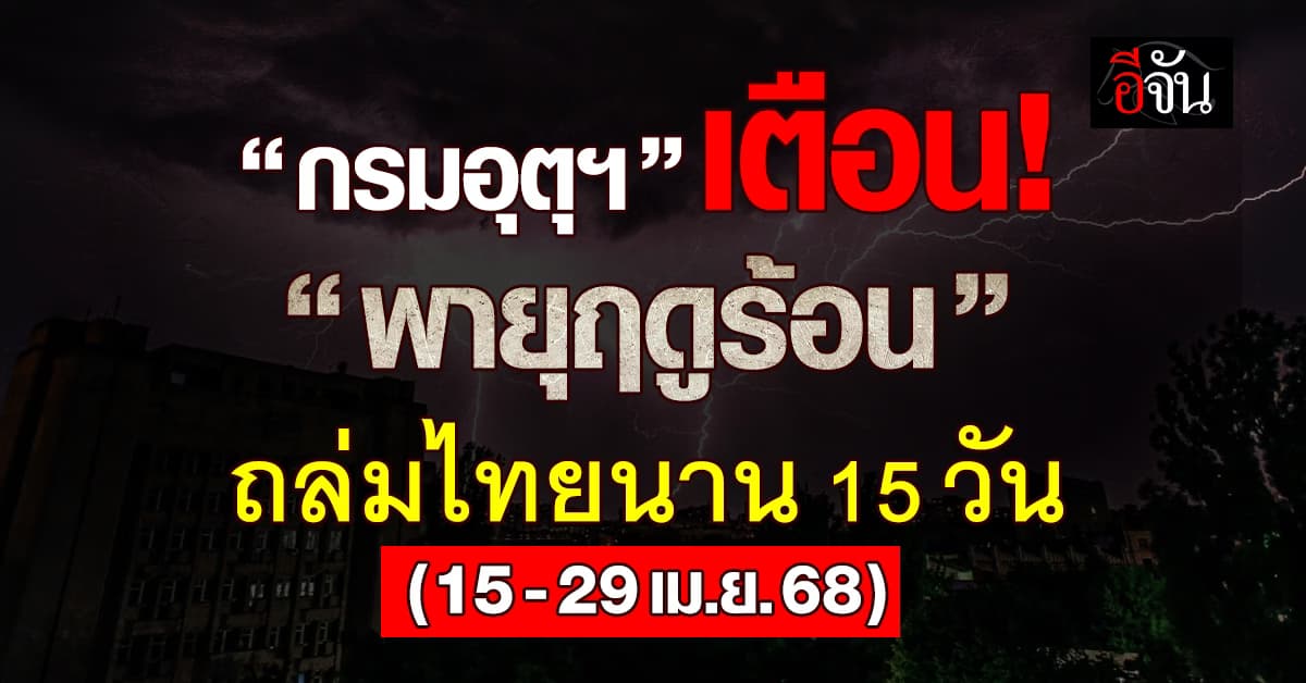 “อุตุฯ” ชี้ พายุฤดูร้อนถล่มไทยหลายพื้นที่ เริ่ม 15-29 เม.ย.นี้ 