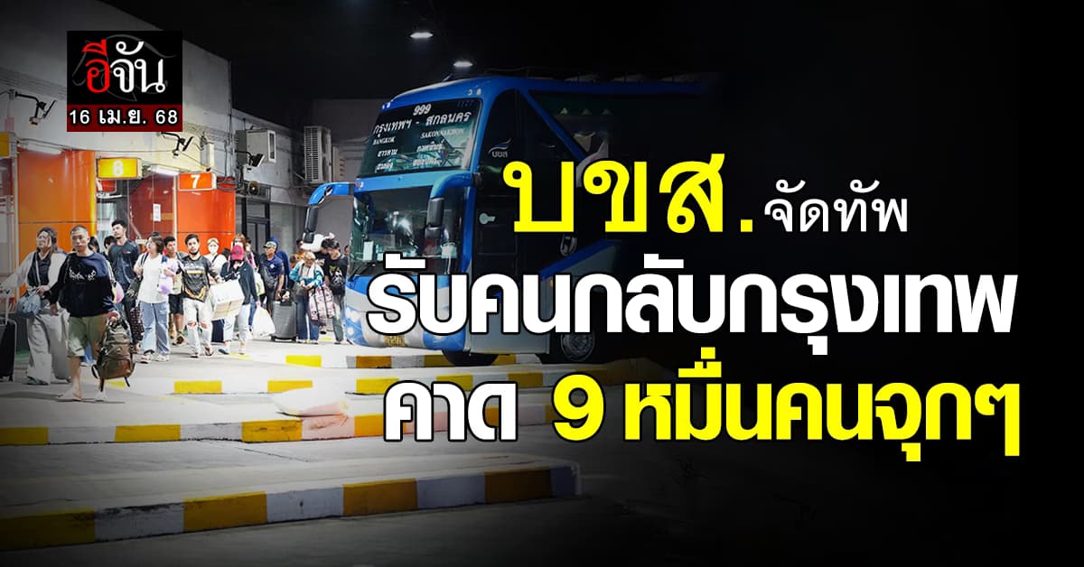 บขส. คาด คนกลับกรุงเทพฯ มากกว่า 9 หมื่น เตรียมจัดรถเมล์-แท็กซี่ ระบายคน