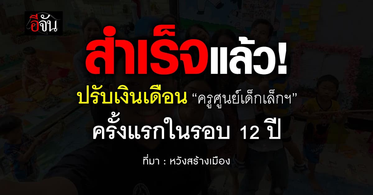 “ครูศูนย์เด็กเล็กฯ” ได้ปรับเงินเดือนครั้งแรกในรอบ 12 ปี  