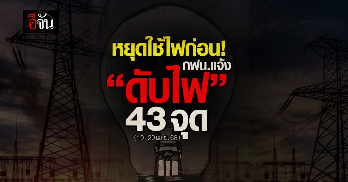 การไฟฟ้านครหลวง แจ้ง “ดับไฟ” 43 จุด วันที่ 19-20 เม.ย.68 