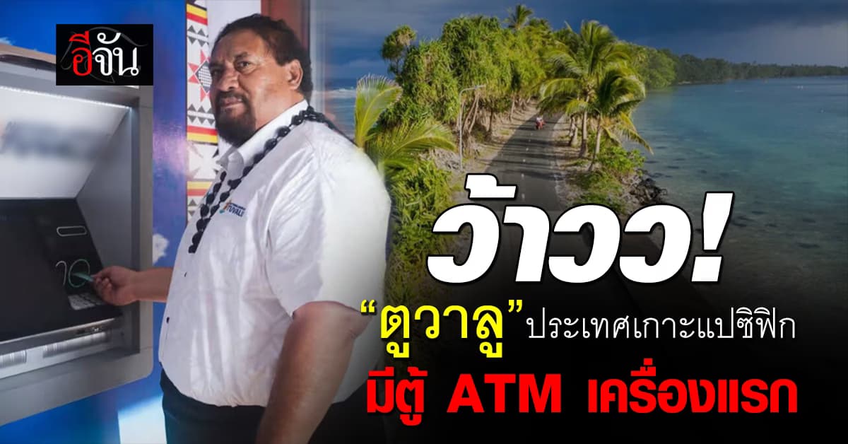 “ตูวาลู” ประเทศเกาะแปซิฟิก เปิดตัว ตู้ ATM เครื่องแรกในประเทศ   