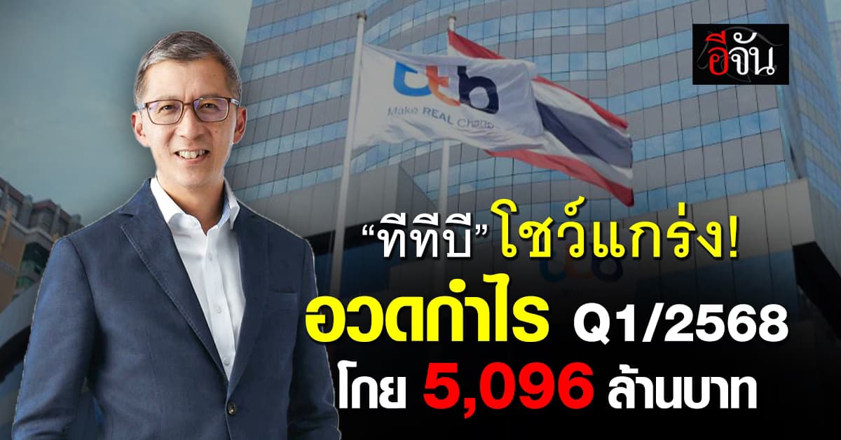 ทีทีบี โชว์แกร่ง อวดกำไร Q1/2568 โกย 5,096 ล้านบาท