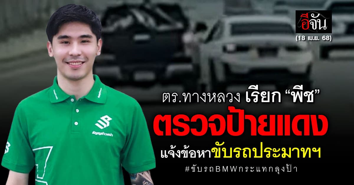 ตร.ทางหลวง เรียก “พีช” หนุ่มขับ BMW ตรวจป้ายแดง-แจ้งข้อหาประมาทฯ