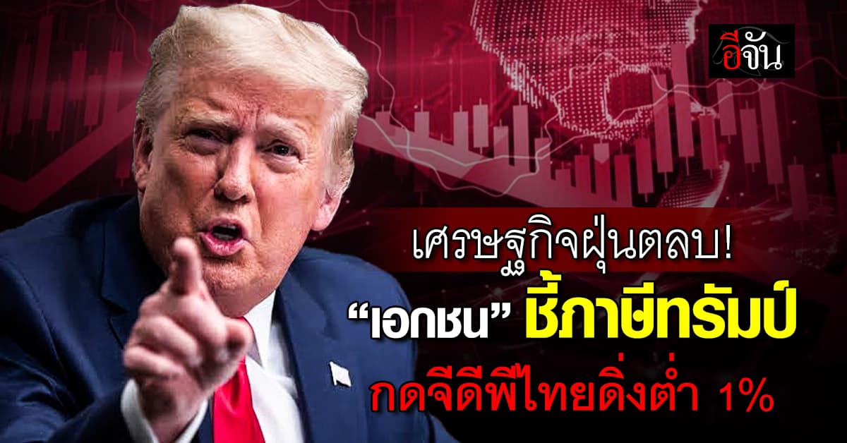 เศรษฐกิจฝุ่นตลบ “เอกชน” ห่วงภาษีทรัมป์ กดจีดีพีไทยดิ่งต่ำกว่า 1%