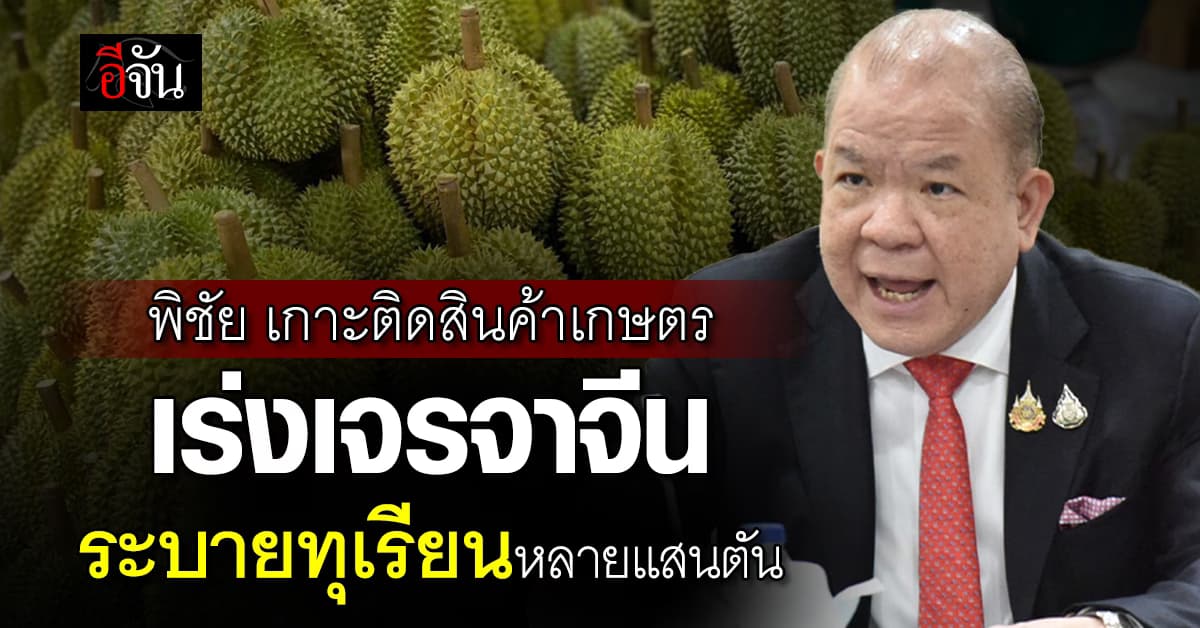 “พิชัย” เกาะติดสินค้าเกษตร เร่งเจรจาจีนระบายทุเรียนหลายแสนตัน