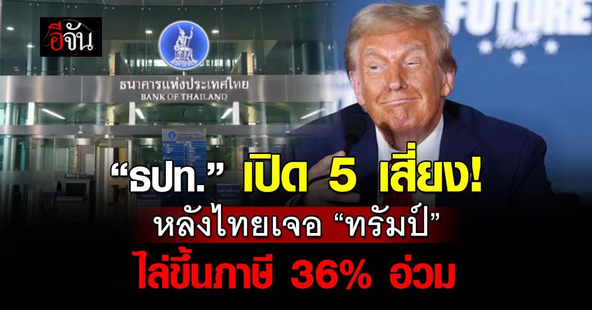 แบงก์ชาติ เปิด 5 ข้อเสี่ยงเศรษฐกิจไทย เจอ “ทรัมป์” ขึ้นภาษี 36%
