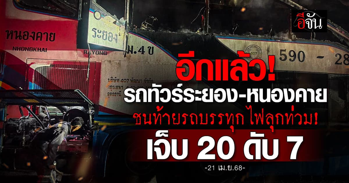 อีกแล้ว! รถทัวร์ระยอง-หนองคาย ชนท้ายรถบรรทุก ไฟลุกท่วมคัน!