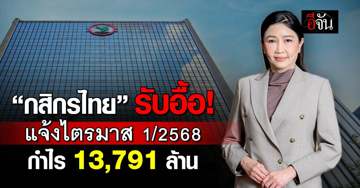 กสิกรไทย รายงานไตรมาส 1/2568 โกยกำไร 13,791 ล้านบาท