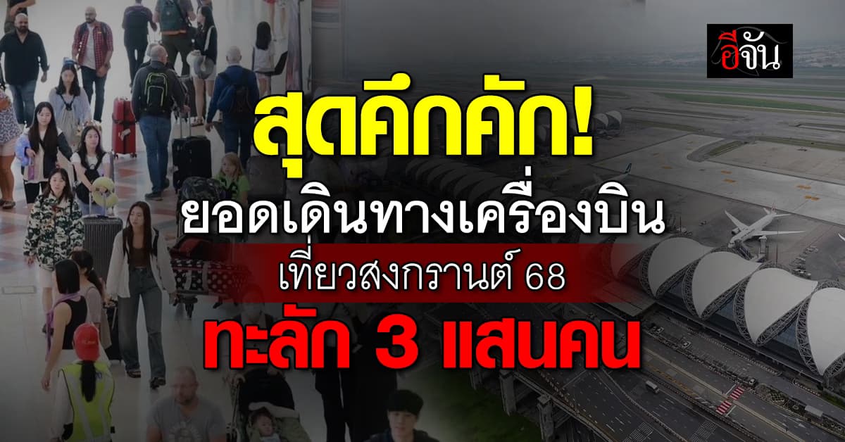 คึกคัก! “ท่าอากาศยาน” เผยยอดเดินทางผ่านสนามบิน ช่วงสงกรานต์ ทะลุ 3 แสนคน