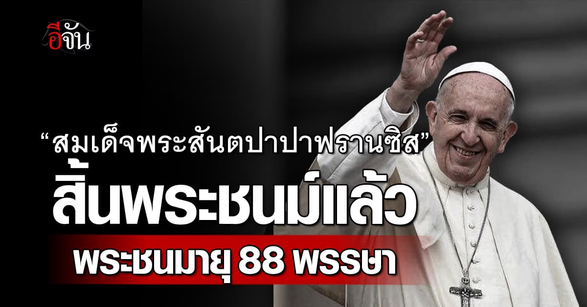 “สมเด็จพระสันตปาปาฟรานซิส” สิ้นพระชนม์แล้ว