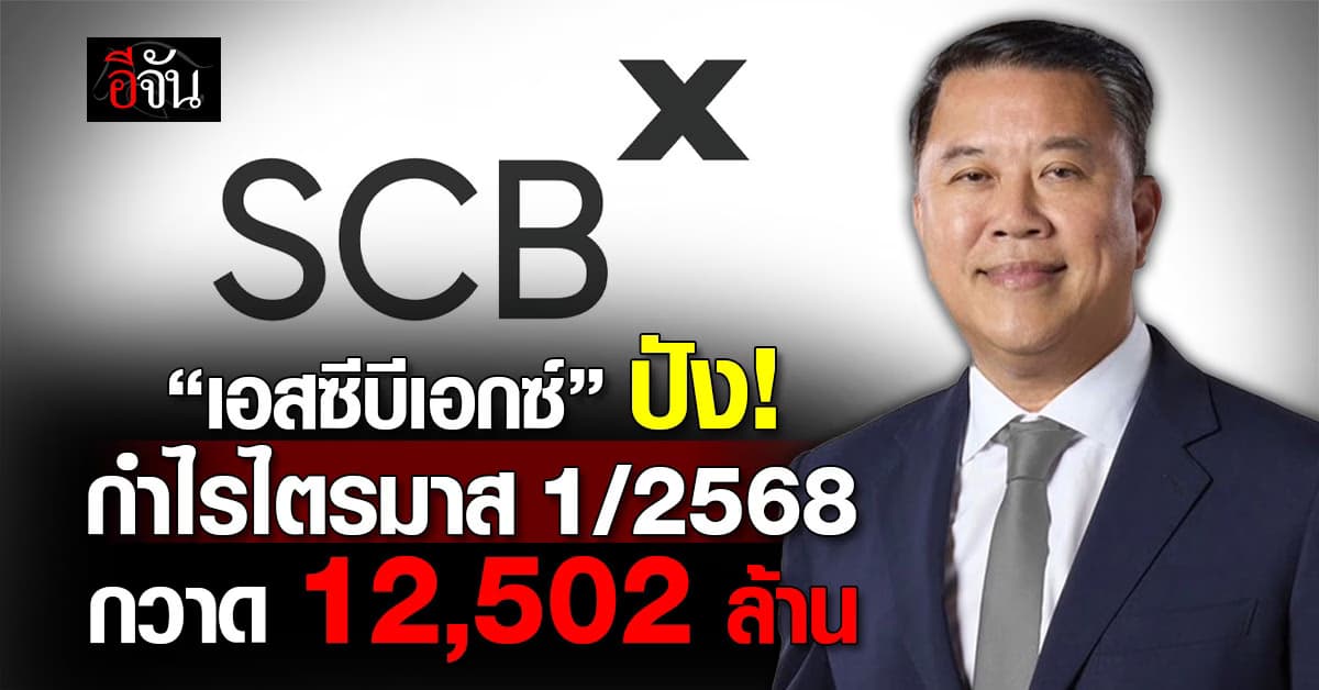 เอสซีบี เอกซ์ โชว์กำไรไตรมาส 1/2568 กวาด 12,502 ล้าน