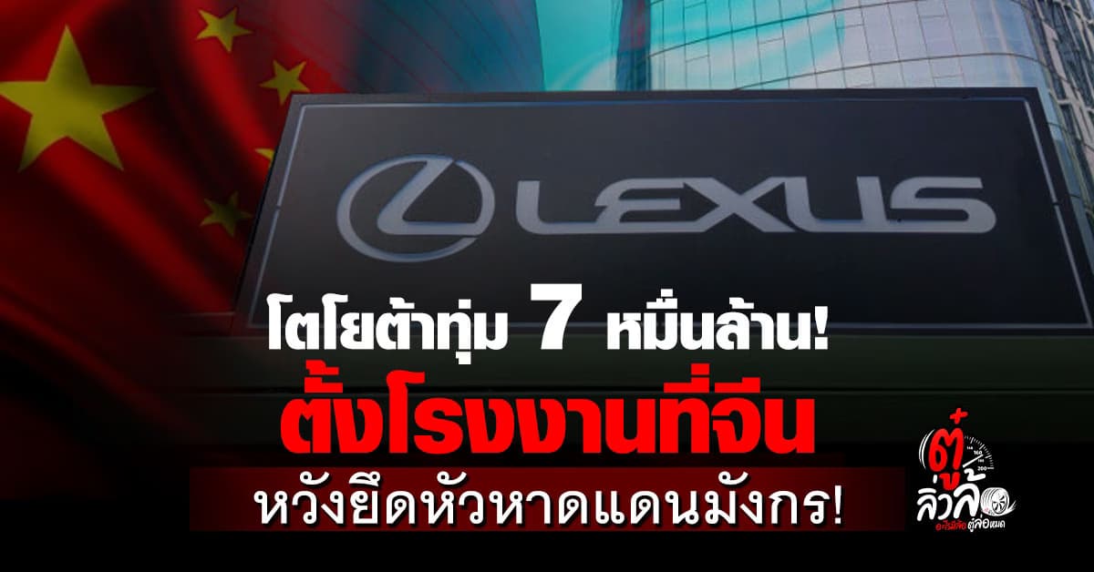 โตโยต้าลงทุน 73,000 ล้าน ตั้งโรงงาน Lexus EV ที่จีน เริ่มผลิตปี 2027