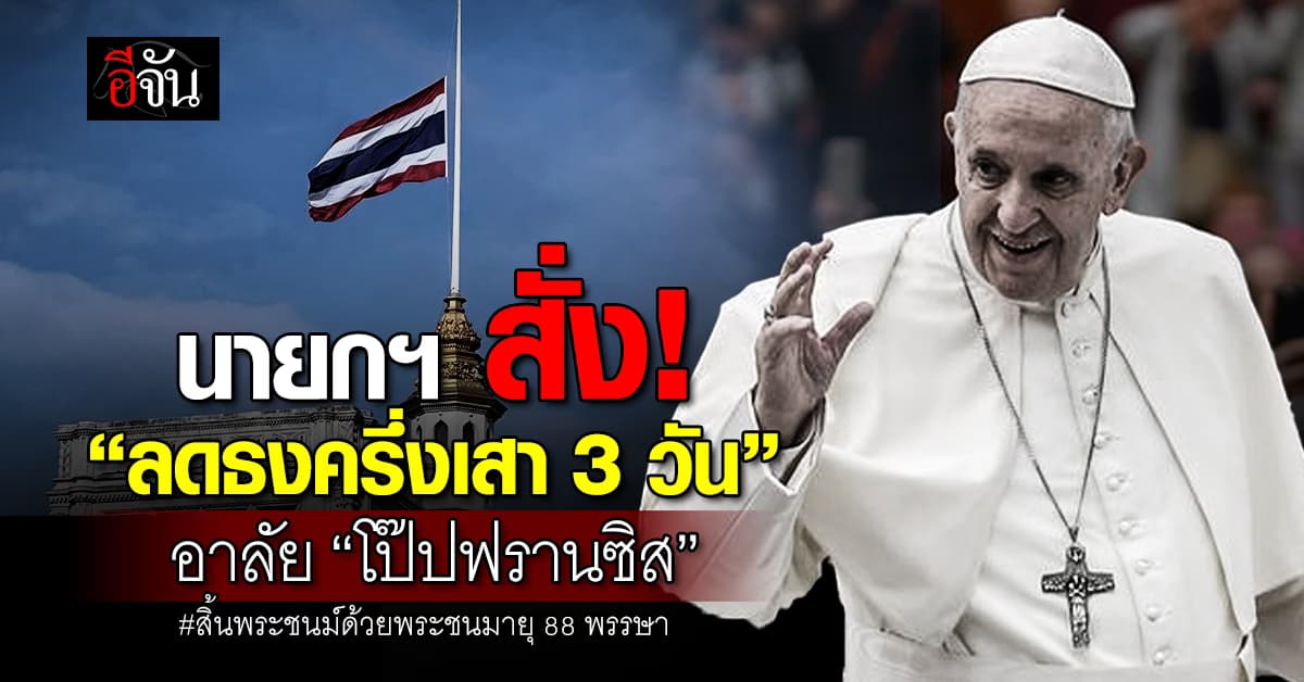 รัฐฯ สั่งการ “ลดธงครึ่งเสา” เพื่ออาลัยพระสันตะปาปาฟรานซิส