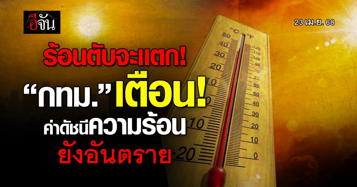 ร้อนแบบเดือดมาก! กทม.เตือน ค่าดัชนีความร้อนอยู่ในเกณฑ์อันตราย! 