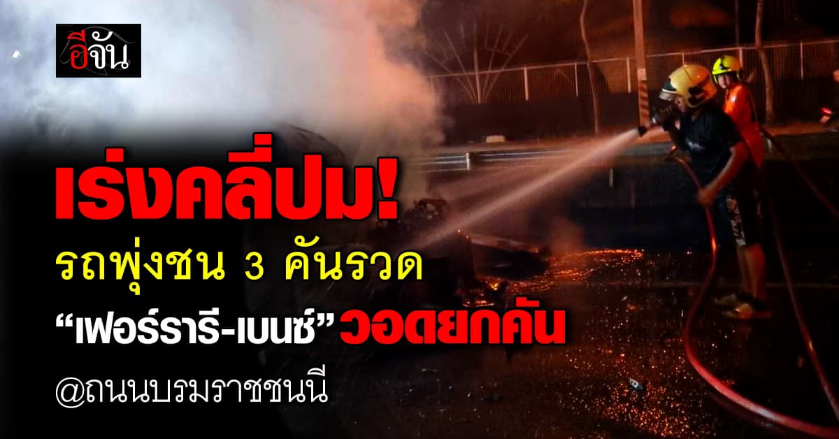 เร่งคลี่ปม! รถพุ่งชน 3 คันรวด บนถนนบรมราชชนนี – เฟอร์รารี-เบนซ์ วอดทั้งคัน