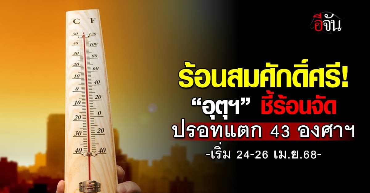 กรมอุตุฯ เตือน 24-26 เม.ย.นี้ อากาศร้อนทะลุ 43 องศาฯ