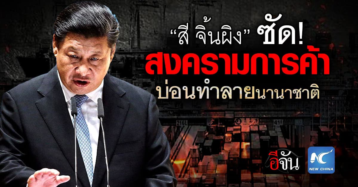 “สี จิ้นผิง” ซัดเดือด! “สงครามการค้า” ละเมิดสิทธิ-ผลประโยชน์นานาชาติ