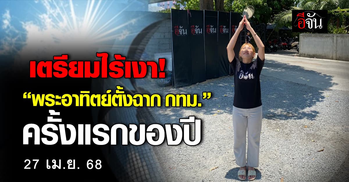 เตรียมตัวเลย! 27 เม.ย. นี้ “ดวงอาทิตย์ตั้งฉากกรุงเทพฯ” ครั้งแรกของปี 