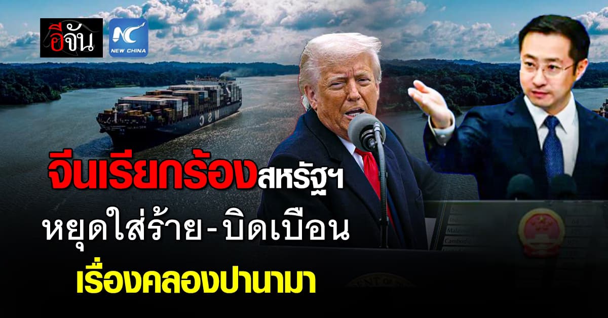 สงครามการค้า เดือด!  จีน เรียกร้องให้สหรัฐฯ หยุดใส่ร้าย-บิดเบือน เรื่องคลองปานามา 