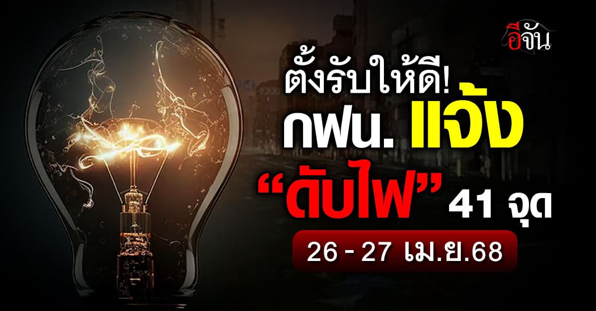 การไฟฟ้านครหลวง (กฟน.) ประกาศวันที่ 26-27 เม.ย.68 “ดับไฟ” 41 แห่ง 