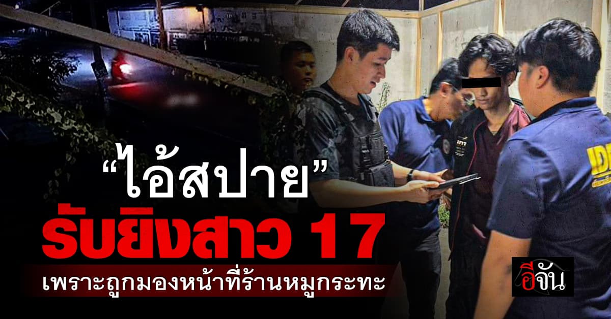 “ไอ้สปาย” รับสารภาพ ตามยิงสาว 17 ปีดับ เพราะถูกมองหน้าที่ร้านหมูกระทะ