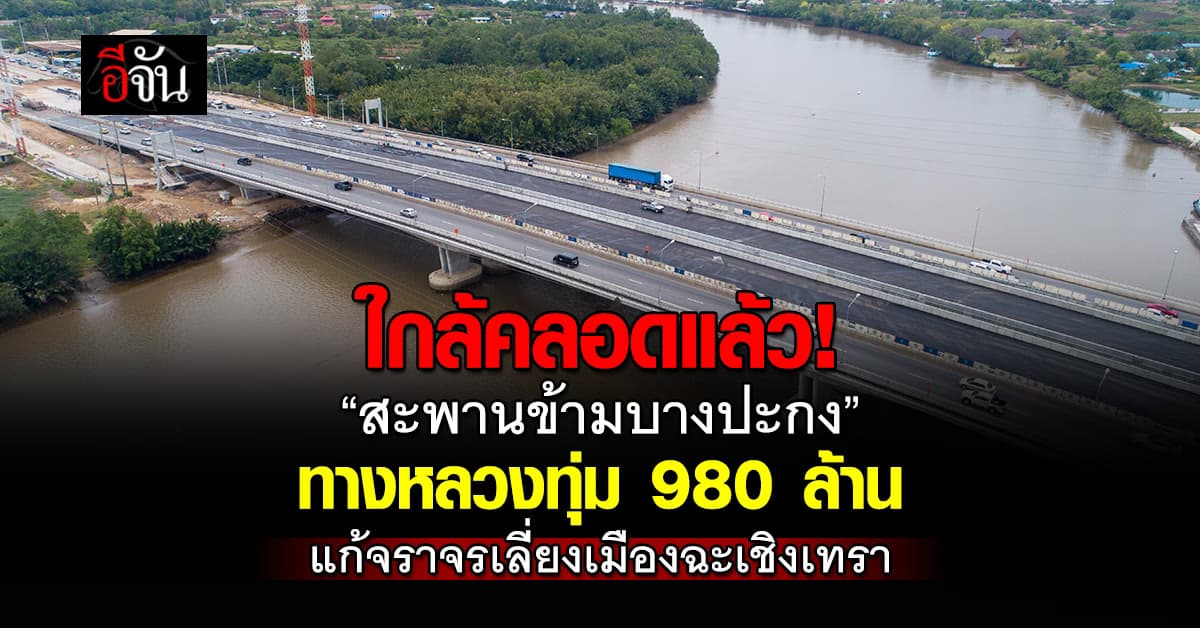 ทางหลวง เผย “สะพานข้ามบางปะกง” เชื่อมเลี่ยงเมืองฉะเชิงเทรา เตรียมเปิดวิ่ง ก.ค. นี้