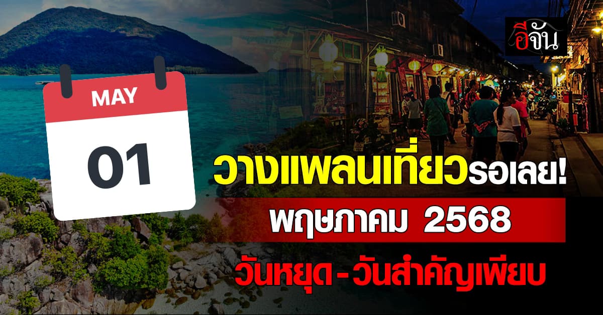วางแพลนเที่ยวรอเลย! เดือนพฤษภาคม 2568 วันหยุด-วันสำคัญเพียบ 