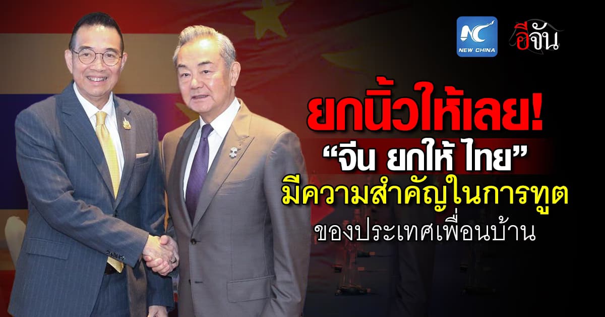สุดยอด! จีนยก ‘ไทย’ สำคัญระดับสูงในการทูตประเทศเพื่อนบ้าน 