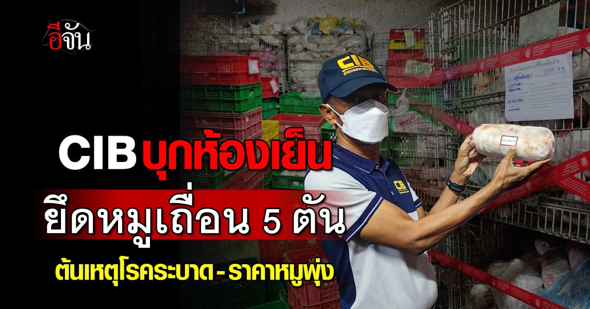 CIB บุกห้องเย็นย่านปทุมธานี ยึดหมูเถื่อน 5 ตัน ต้นเหตุเสี่ยงโรคระบาด-ราคาหมูพุ่ง