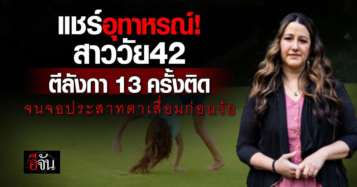 อุทาหรณ์! สาววัย42 จอประสาทตาเสื่อม หลังตีลังกา 13 ครั้งติด