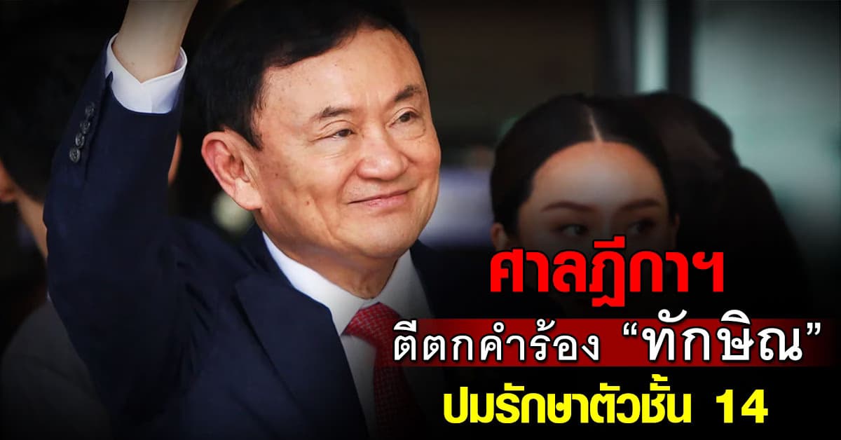 ด่วน! ศาลฏีกาฯ ตีตกคำร้อง “ทักษิณ” ปมรักษาตัวชั้น 14 รพ.ตำรวจ