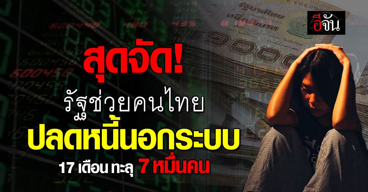 สุดจัด ​รัฐบาล ปลดล็อก หนี้นอกระบบ 2,300 ล้านบาท ช่วยคนไทย 73,000 กว่าราย