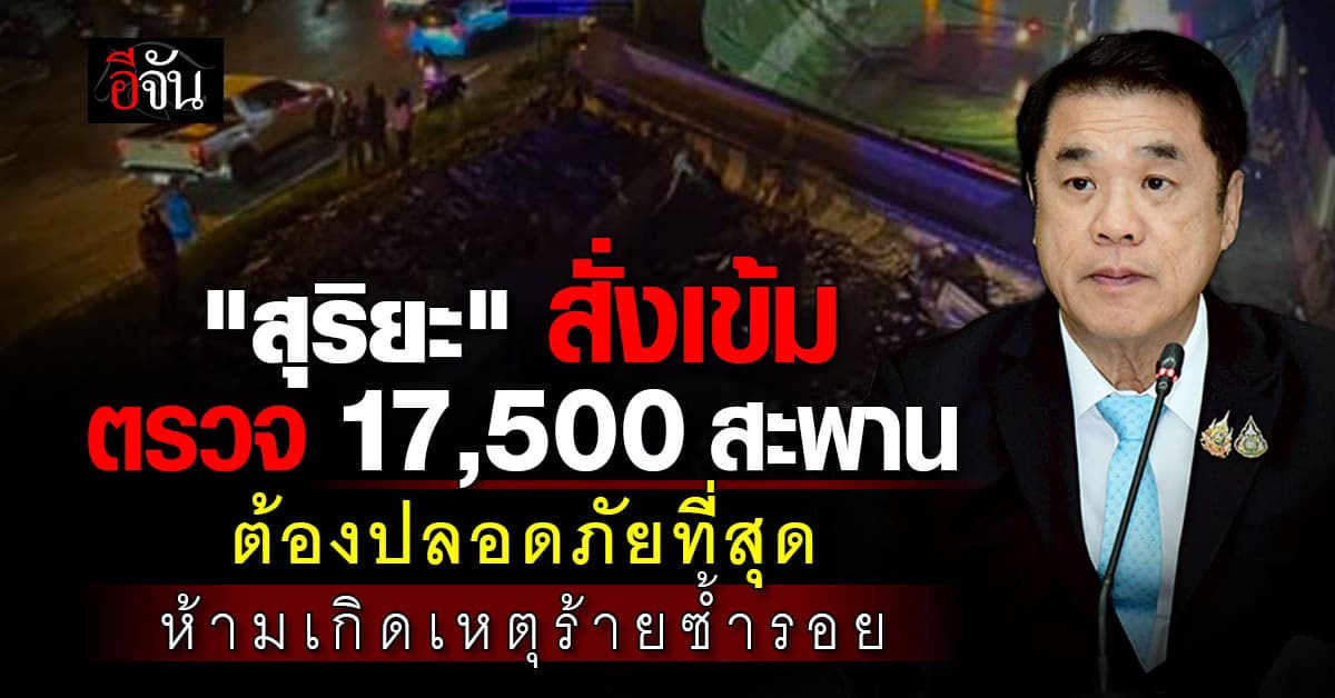 สุริยะ สั่ง ทางหลวง เช็กสะพาน 17,500 แห่ง รายงาน 24 ชม. ห้ามซ้ำรอยเหตุร้าย